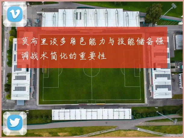 莫布里谈多角色能力与技能储备强调战术简化的重要性