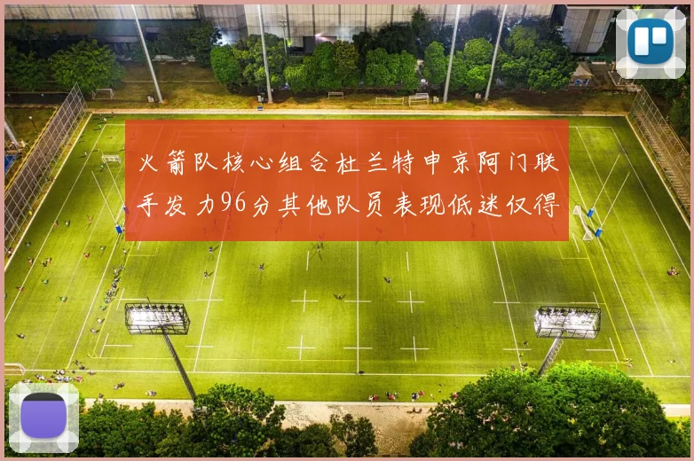 火箭队核心组合杜兰特申京阿门联手发力96分其他队员表现低迷仅得28分